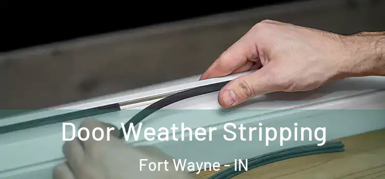 Door Weather Stripping Fort Wayne - IN