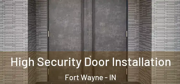  High Security Door Installation Fort Wayne - IN